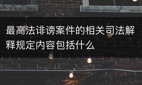 最高法诽谤案件的相关司法解释规定内容包括什么