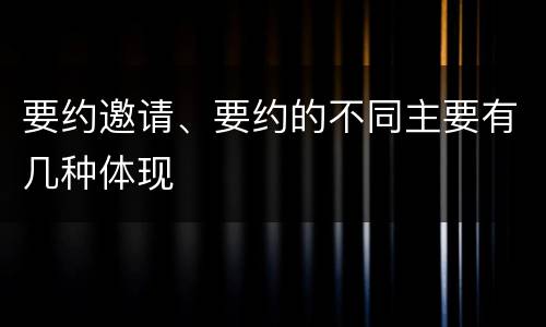 要约邀请、要约的不同主要有几种体现