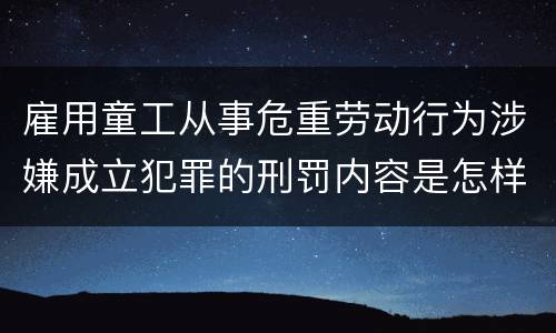 雇用童工从事危重劳动行为涉嫌成立犯罪的刑罚内容是怎样的
