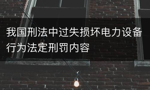 我国刑法中过失损坏电力设备行为法定刑罚内容