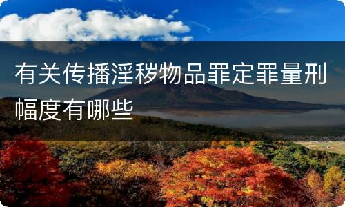 有关传播淫秽物品罪定罪量刑幅度有哪些