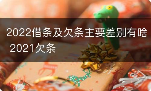 2022借条及欠条主要差别有啥 2021欠条