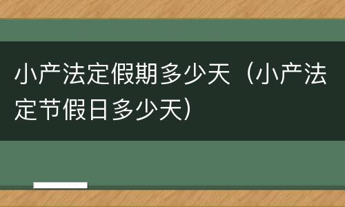 小产法定假期多少天（小产法定节假日多少天）