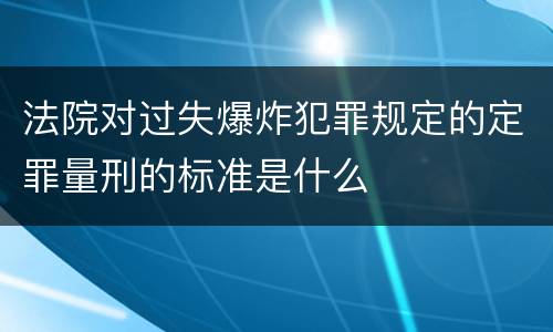 法院对过失爆炸犯罪规定的定罪量刑的标准是什么