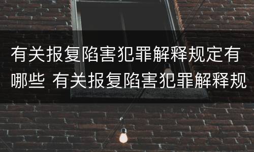 有关报复陷害犯罪解释规定有哪些 有关报复陷害犯罪解释规定有哪些法律