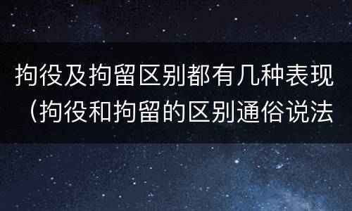 拘役及拘留区别都有几种表现（拘役和拘留的区别通俗说法）