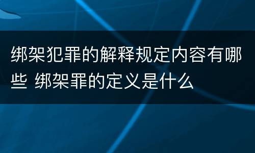 绑架犯罪的解释规定内容有哪些 绑架罪的定义是什么