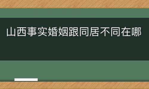 山西事实婚姻跟同居不同在哪