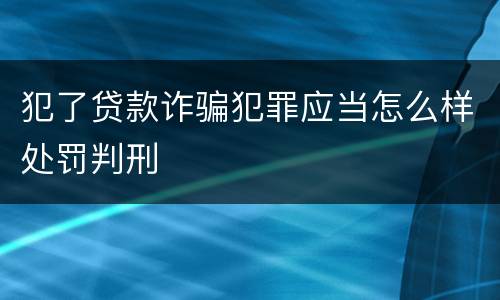 犯了贷款诈骗犯罪应当怎么样处罚判刑