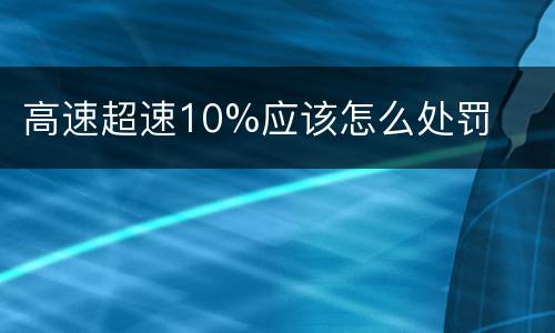 高速超速10%应该怎么处罚