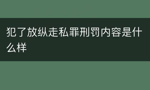犯了放纵走私罪刑罚内容是什么样