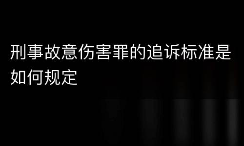 刑事故意伤害罪的追诉标准是如何规定