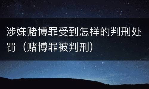 涉嫌赌博罪受到怎样的判刑处罚（赌博罪被判刑）