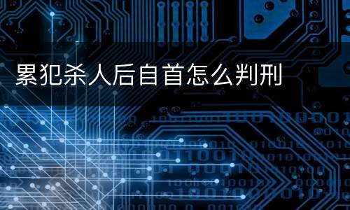 累犯杀人后自首怎么判刑