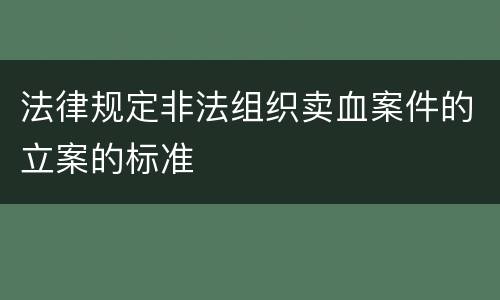 法律规定非法组织卖血案件的立案的标准
