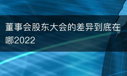 董事会股东大会的差异到底在哪2022