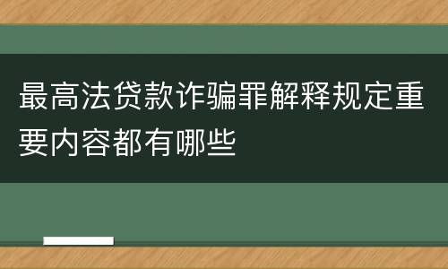 最高法贷款诈骗罪解释规定重要内容都有哪些