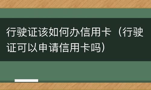 行驶证该如何办信用卡（行驶证可以申请信用卡吗）