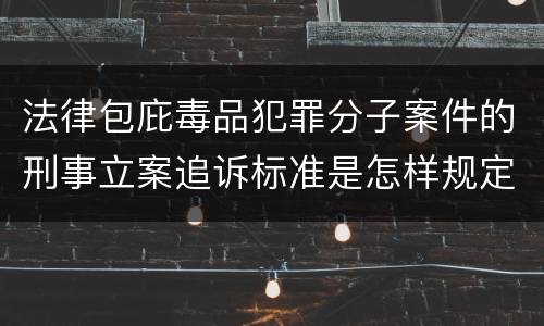 法律包庇毒品犯罪分子案件的刑事立案追诉标准是怎样规定