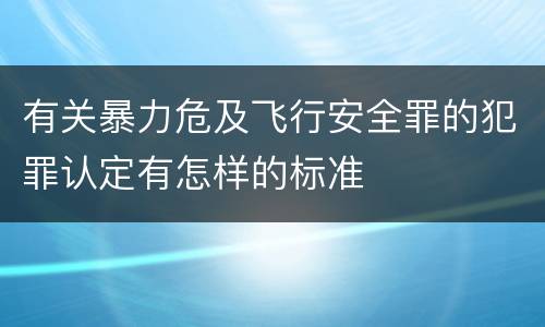 有关暴力危及飞行安全罪的犯罪认定有怎样的标准