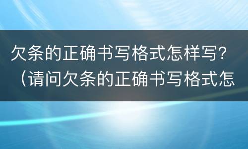 欠条的正确书写格式怎样写？（请问欠条的正确书写格式怎么写）