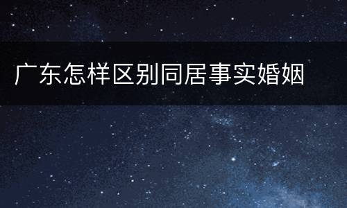 广东怎样区别同居事实婚姻