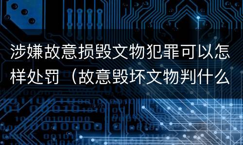 涉嫌故意损毁文物犯罪可以怎样处罚（故意毁坏文物判什么罪）