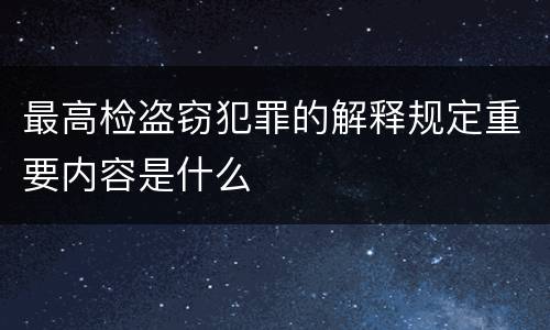 最高检盗窃犯罪的解释规定重要内容是什么