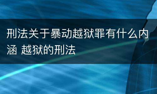刑法关于暴动越狱罪有什么内涵 越狱的刑法
