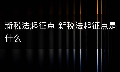 新税法起征点 新税法起征点是什么