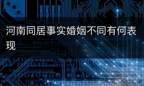 河南同居事实婚姻不同有何表现