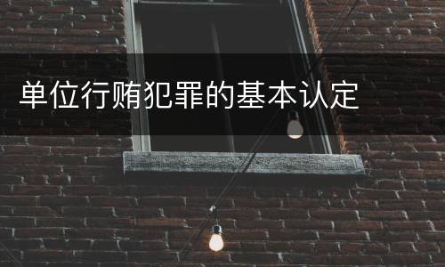单位行贿犯罪的基本认定