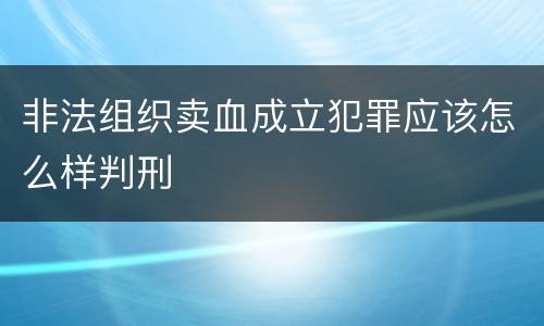 非法组织卖血成立犯罪应该怎么样判刑