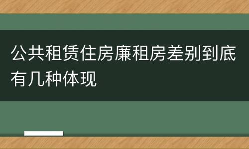 公共租赁住房廉租房差别到底有几种体现