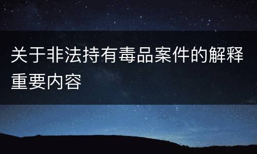 关于非法持有毒品案件的解释重要内容
