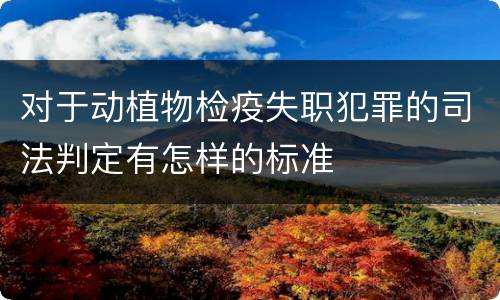对于动植物检疫失职犯罪的司法判定有怎样的标准