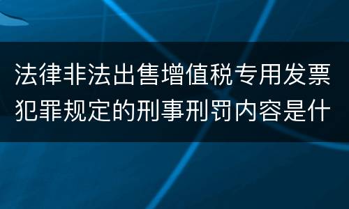法律非法出售增值税专用发票犯罪规定的刑事刑罚内容是什么