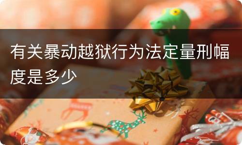 有关暴动越狱行为法定量刑幅度是多少