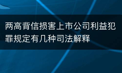 两高背信损害上市公司利益犯罪规定有几种司法解释