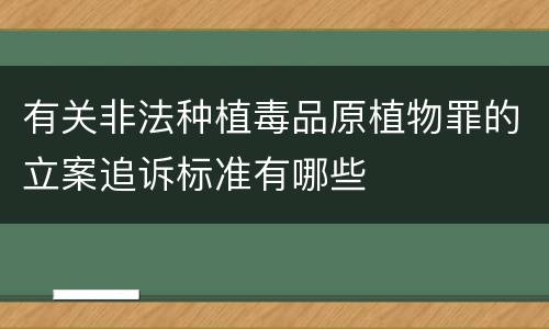 有关非法种植毒品原植物罪的立案追诉标准有哪些