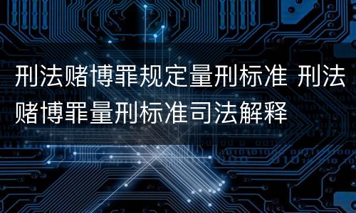 刑法赌博罪规定量刑标准 刑法赌博罪量刑标准司法解释