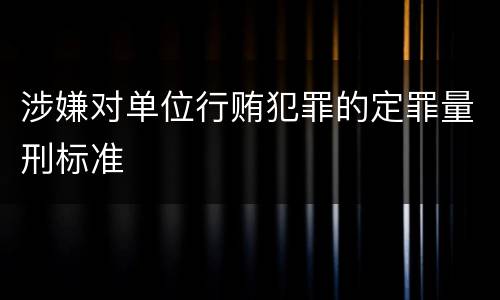 涉嫌对单位行贿犯罪的定罪量刑标准