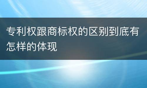 专利权跟商标权的区别到底有怎样的体现