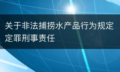 关于非法捕捞水产品行为规定定罪刑事责任