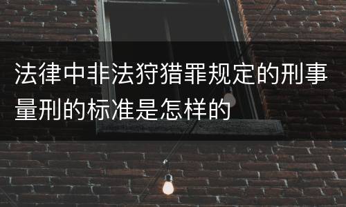 法律中非法狩猎罪规定的刑事量刑的标准是怎样的