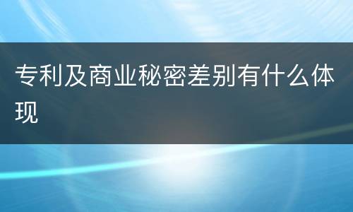 专利及商业秘密差别有什么体现