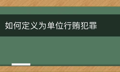 如何定义为单位行贿犯罪