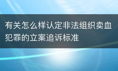 有关怎么样认定非法组织卖血犯罪的立案追诉标准