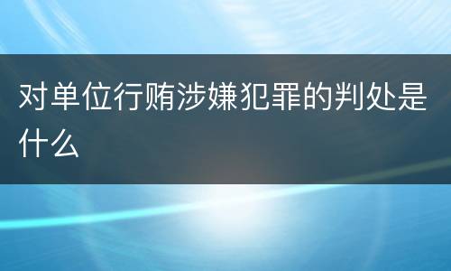 对单位行贿涉嫌犯罪的判处是什么
