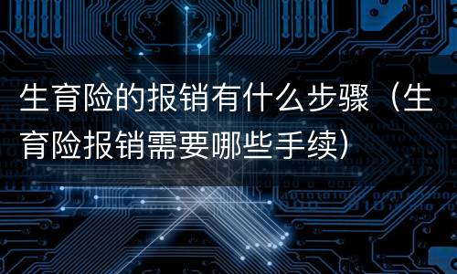 生育险的报销有什么步骤（生育险报销需要哪些手续）